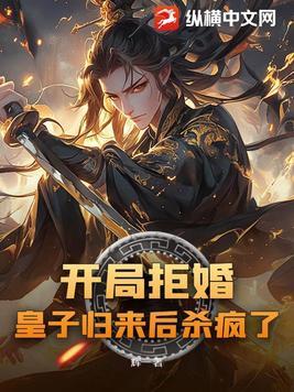 开局拒婚，皇子归来后杀疯了